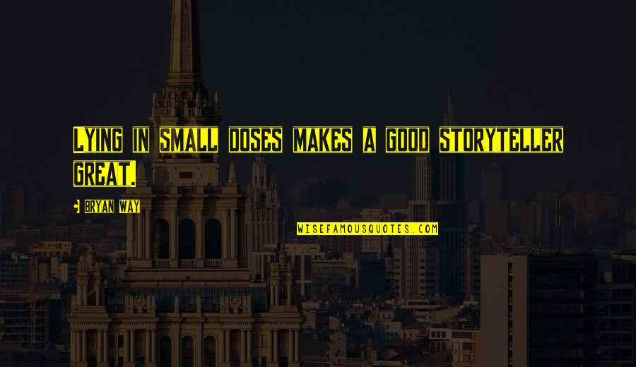 A Good Storyteller Quotes By Bryan Way: Lying in small doses makes a good storyteller