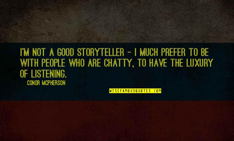 A Good Storyteller Quotes By Conor McPherson: I'm not a good storyteller - I much