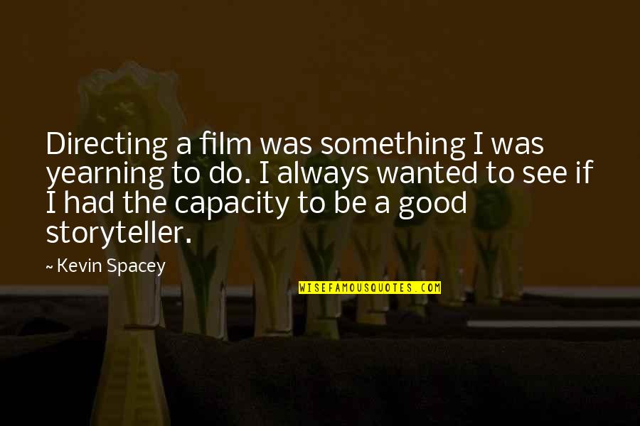 A Good Storyteller Quotes By Kevin Spacey: Directing a film was something I was yearning