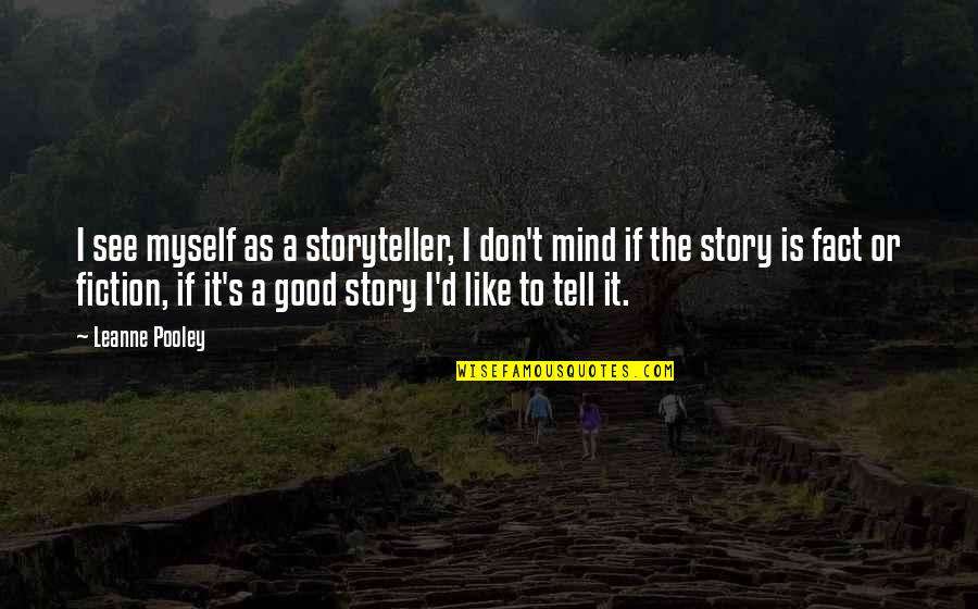 A Good Storyteller Quotes By Leanne Pooley: I see myself as a storyteller, I don't