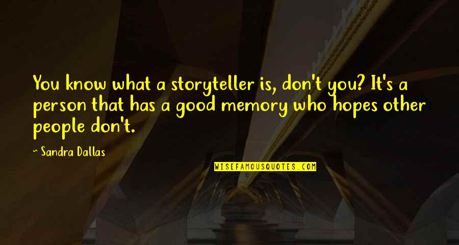 A Good Storyteller Quotes By Sandra Dallas: You know what a storyteller is, don't you?