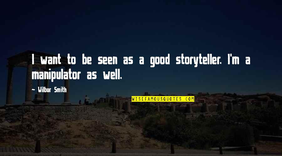 A Good Storyteller Quotes By Wilbur Smith: I want to be seen as a good
