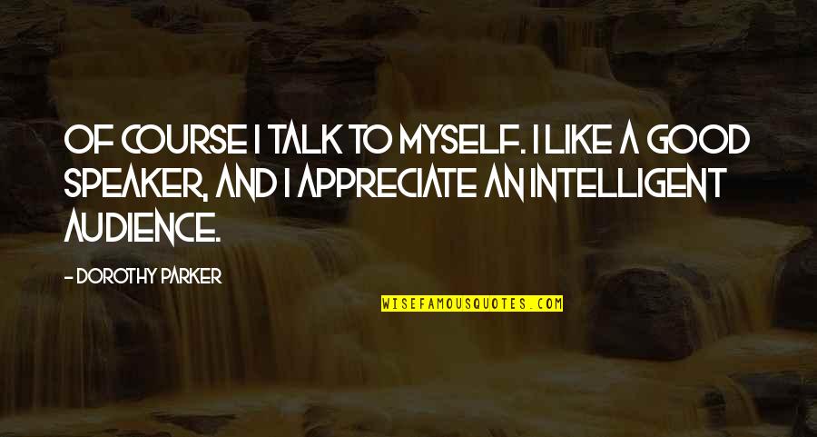 A Good Talk Quotes By Dorothy Parker: Of course I talk to myself. I like