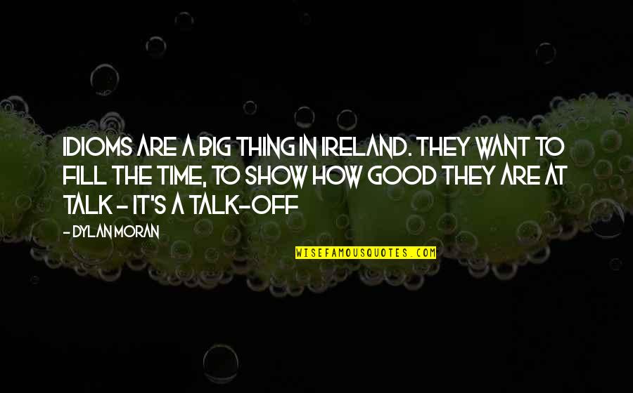 A Good Talk Quotes By Dylan Moran: Idioms are a big thing in Ireland. They