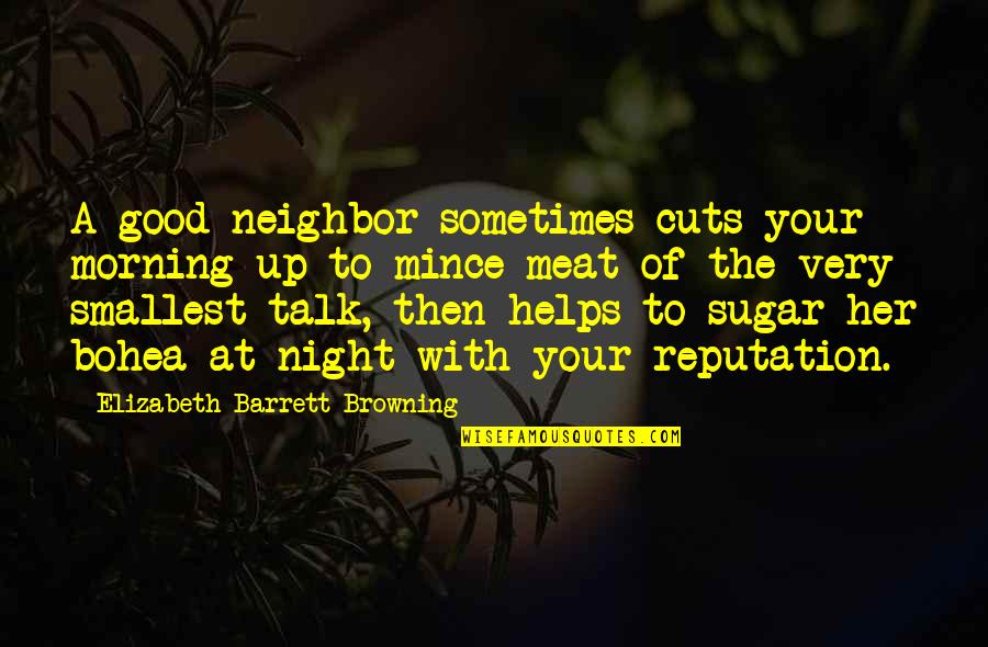 A Good Talk Quotes By Elizabeth Barrett Browning: A good neighbor sometimes cuts your morning up