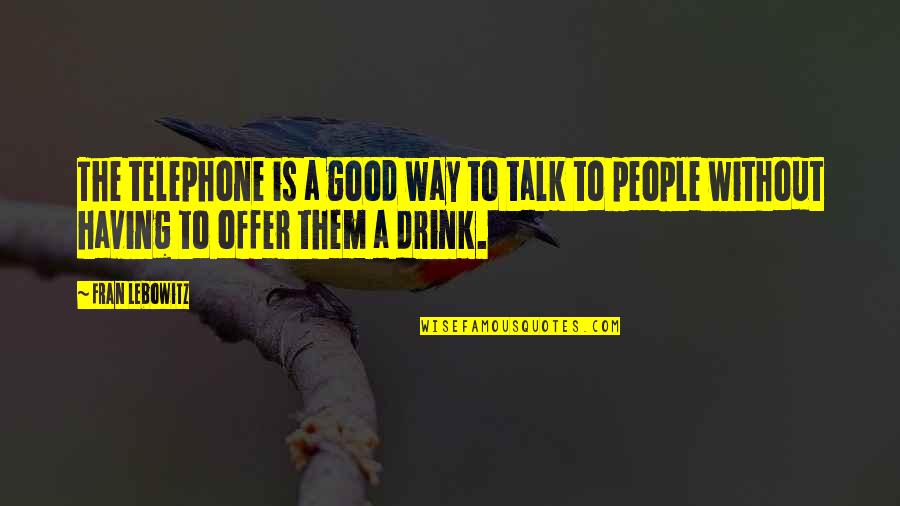 A Good Talk Quotes By Fran Lebowitz: The telephone is a good way to talk