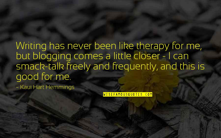 A Good Talk Quotes By Kaui Hart Hemmings: Writing has never been like therapy for me,