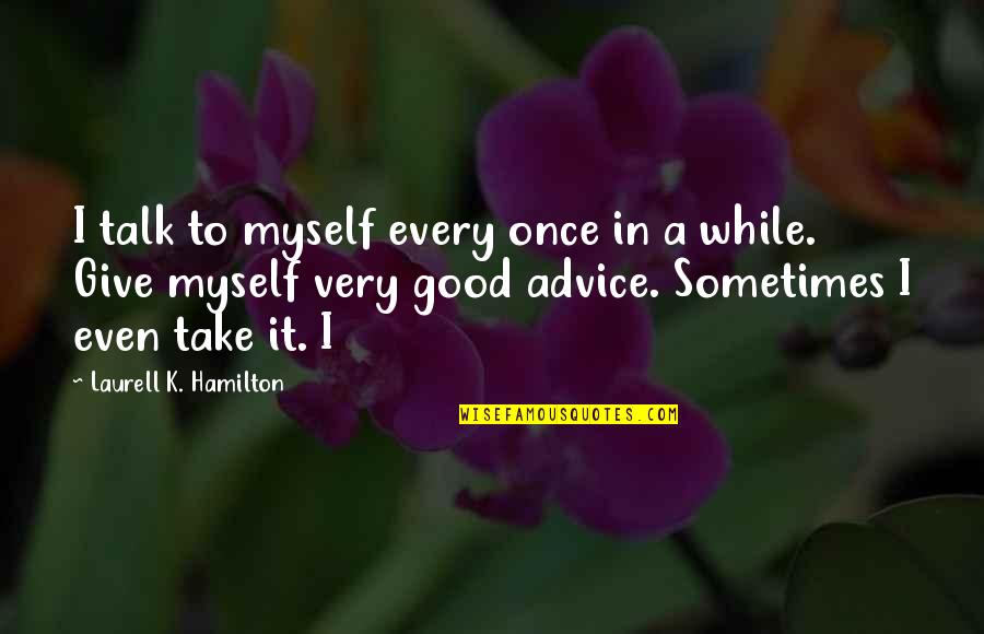 A Good Talk Quotes By Laurell K. Hamilton: I talk to myself every once in a