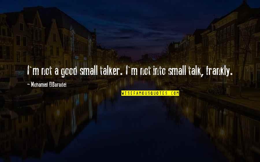 A Good Talk Quotes By Mohamed ElBaradei: I'm not a good small talker. I'm not