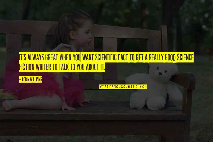 A Good Talk Quotes By Robin Williams: It's always great when you want scientific fact