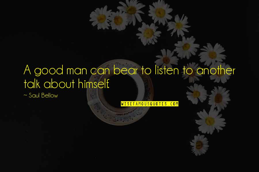 A Good Talk Quotes By Saul Bellow: A good man can bear to listen to