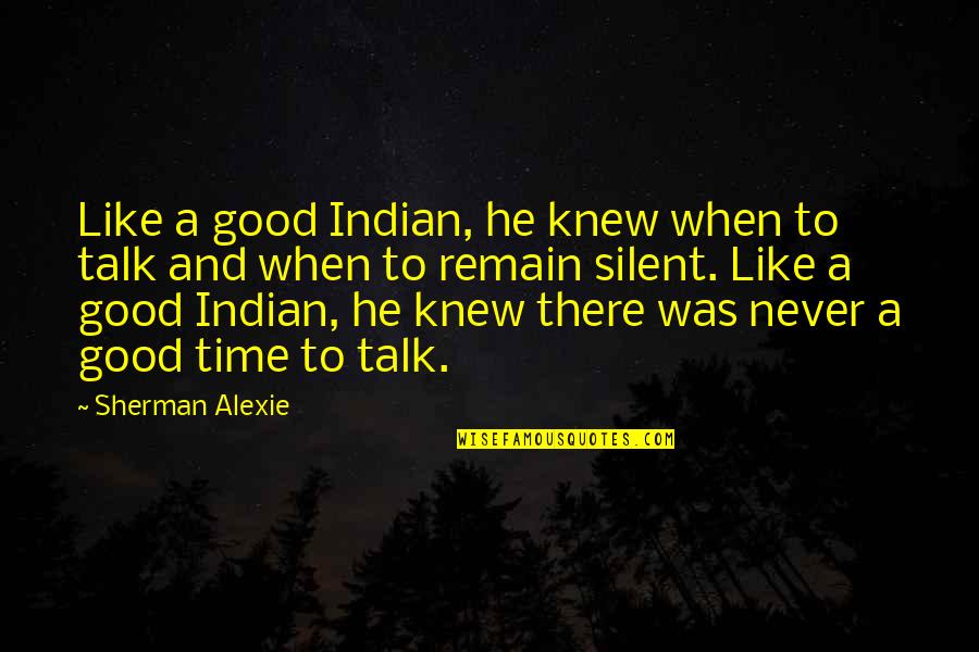 A Good Talk Quotes By Sherman Alexie: Like a good Indian, he knew when to