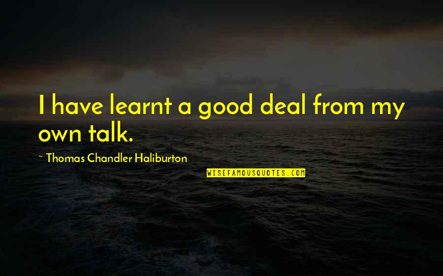A Good Talk Quotes By Thomas Chandler Haliburton: I have learnt a good deal from my