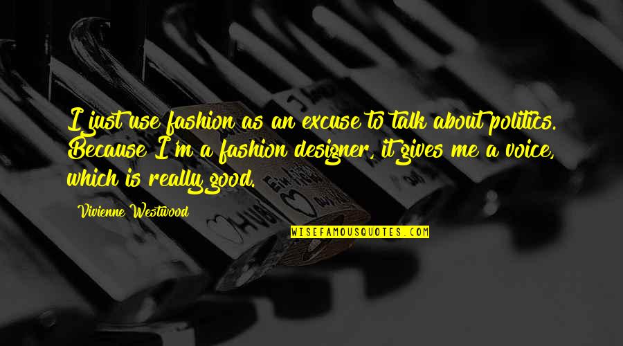 A Good Talk Quotes By Vivienne Westwood: I just use fashion as an excuse to