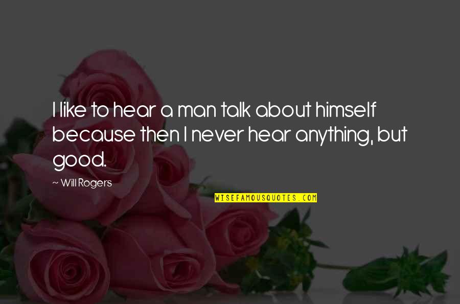 A Good Talk Quotes By Will Rogers: I like to hear a man talk about