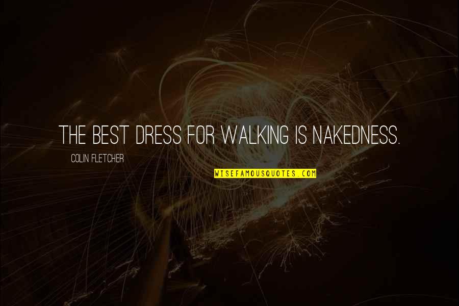 A Good Teacher Is Like A Candle Quotes By Colin Fletcher: The best dress for walking is nakedness. A Good Teacher Is Like A Candle Quotes By Colin Fletcher: The best dress for walking is nakedness.