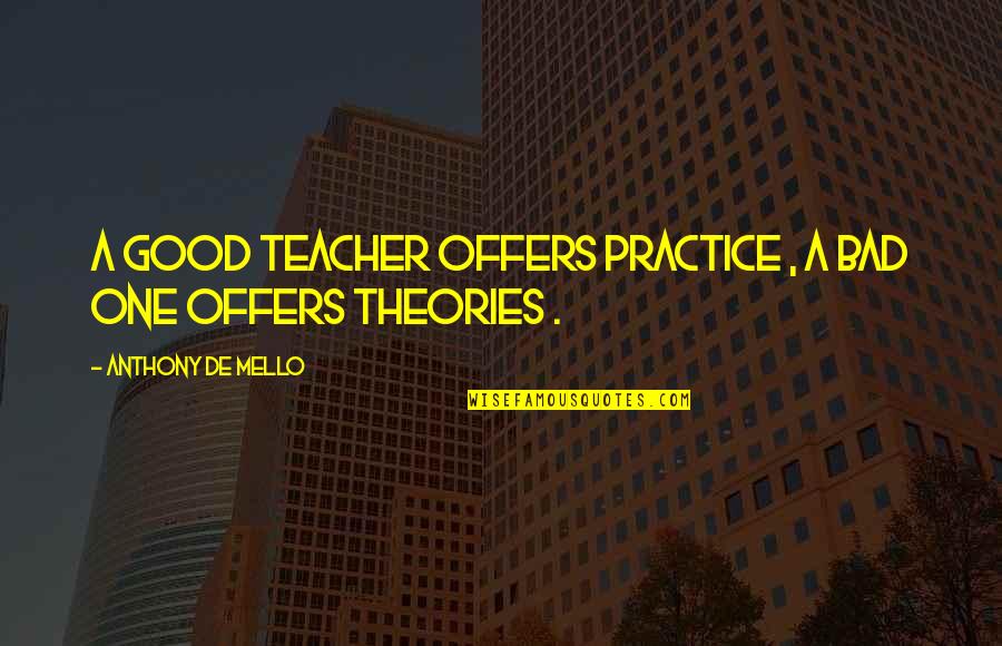 A Good Teacher Quotes By Anthony De Mello: A good teacher offers practice , a bad