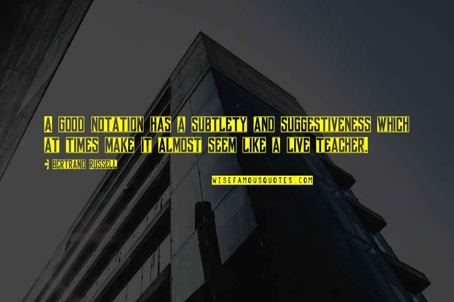 A Good Teacher Quotes By Bertrand Russell: A good notation has a subtlety and suggestiveness