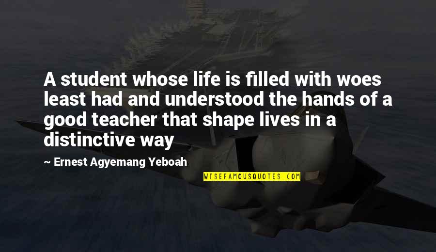 A Good Teacher Quotes By Ernest Agyemang Yeboah: A student whose life is filled with woes