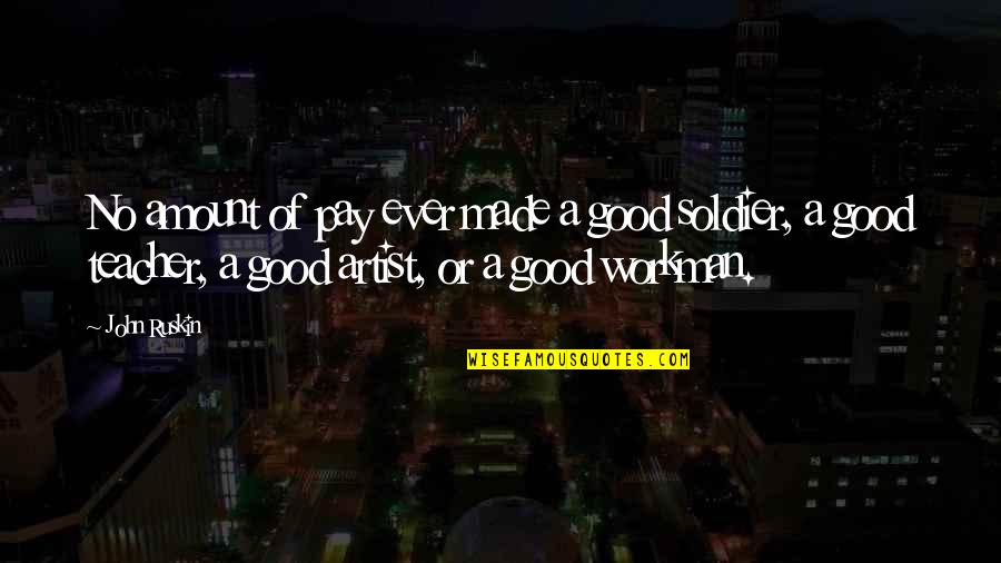 A Good Teacher Quotes By John Ruskin: No amount of pay ever made a good