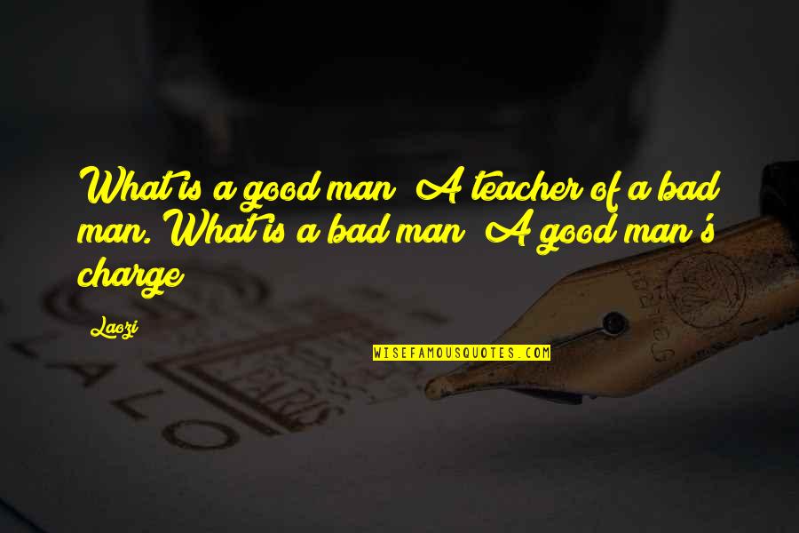 A Good Teacher Quotes By Laozi: What is a good man? A teacher of