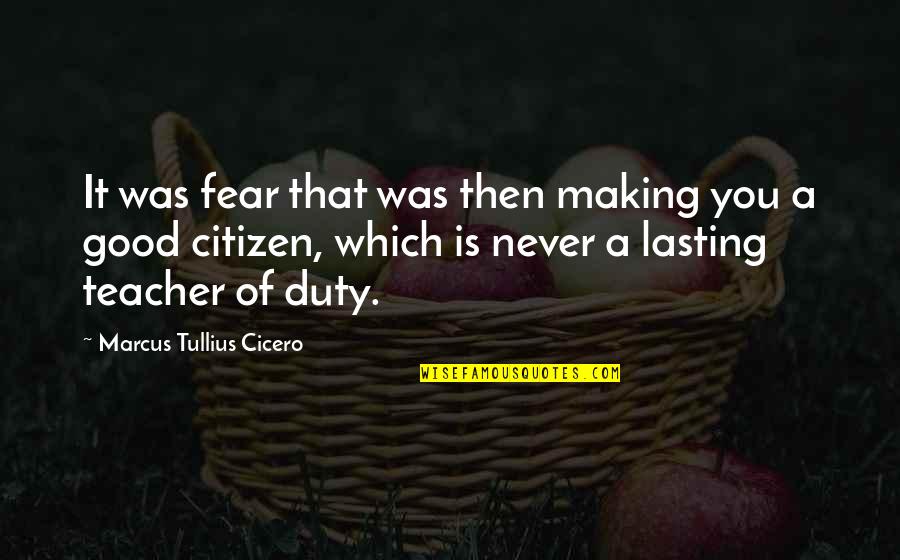 A Good Teacher Quotes By Marcus Tullius Cicero: It was fear that was then making you