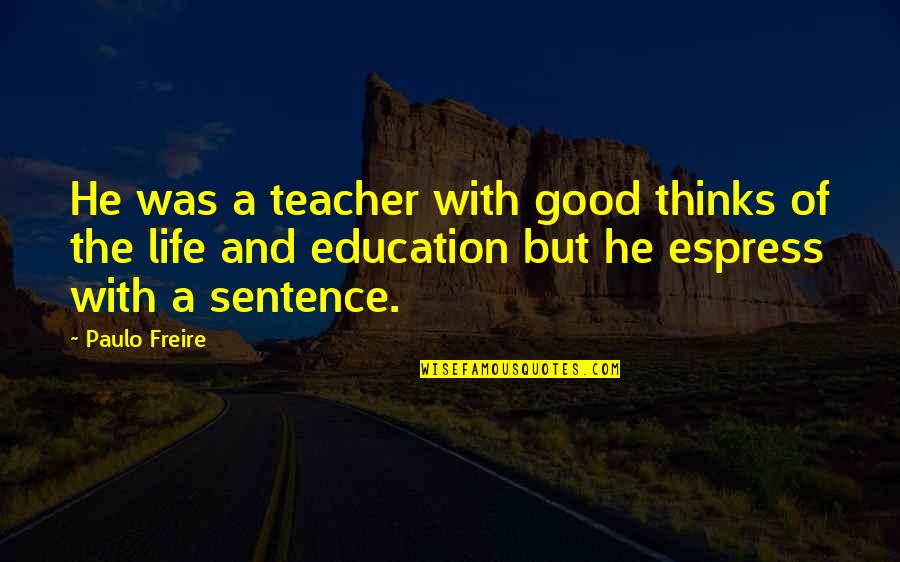 A Good Teacher Quotes By Paulo Freire: He was a teacher with good thinks of