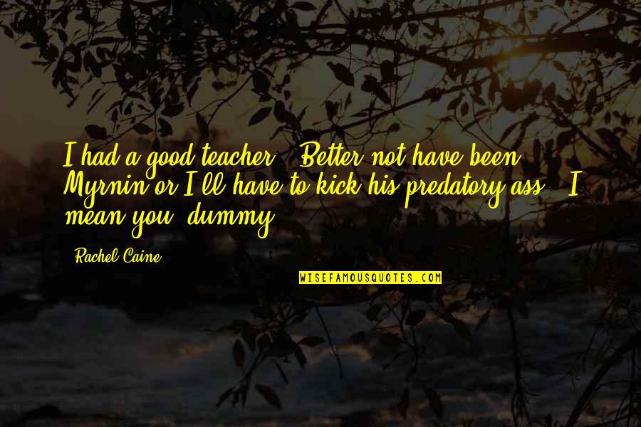 A Good Teacher Quotes By Rachel Caine: I had a good teacher.""Better not have been