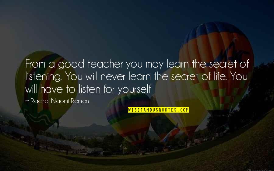 A Good Teacher Quotes By Rachel Naomi Remen: From a good teacher you may learn the