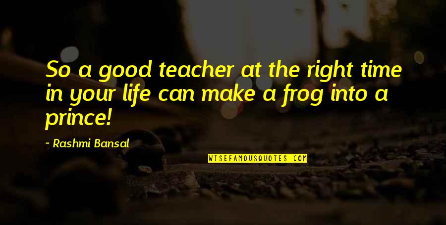 A Good Teacher Quotes By Rashmi Bansal: So a good teacher at the right time