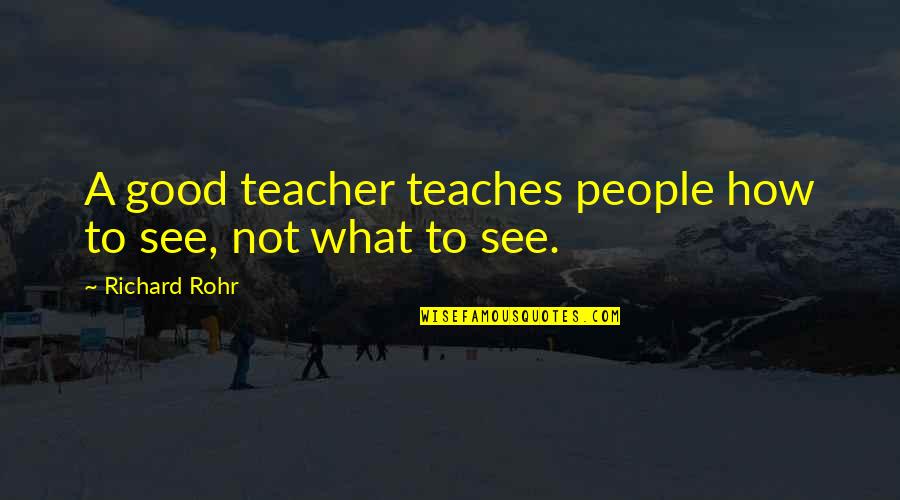 A Good Teacher Quotes By Richard Rohr: A good teacher teaches people how to see,