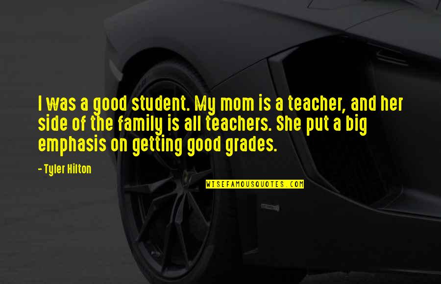 A Good Teacher Quotes By Tyler Hilton: I was a good student. My mom is