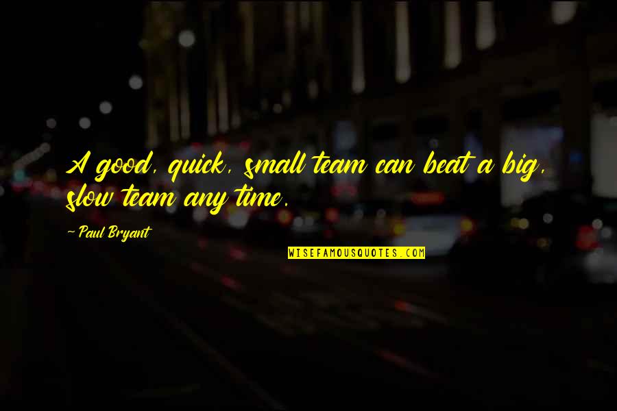 A Good Team Quotes By Paul Bryant: A good, quick, small team can beat a
