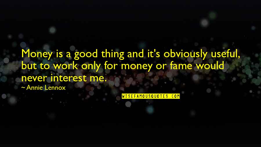 A Good Thing Quotes By Annie Lennox: Money is a good thing and it's obviously