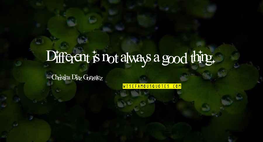 A Good Thing Quotes By Christina Diaz Gonzalez: Different is not always a good thing.