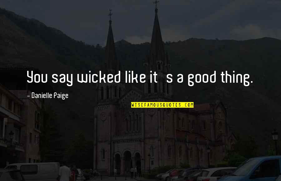 A Good Thing Quotes By Danielle Paige: You say wicked like it's a good thing.