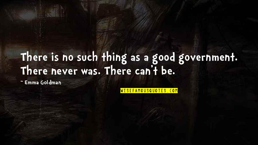 A Good Thing Quotes By Emma Goldman: There is no such thing as a good