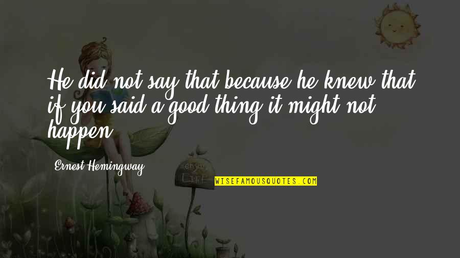 A Good Thing Quotes By Ernest Hemingway,: He did not say that because he knew