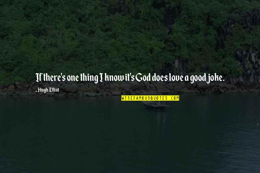 A Good Thing Quotes By Hugh Elliot: If there's one thing I know it's God