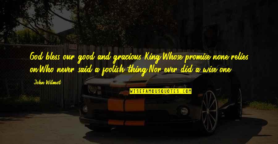 A Good Thing Quotes By John Wilmot: God bless our good and gracious King,Whose promise