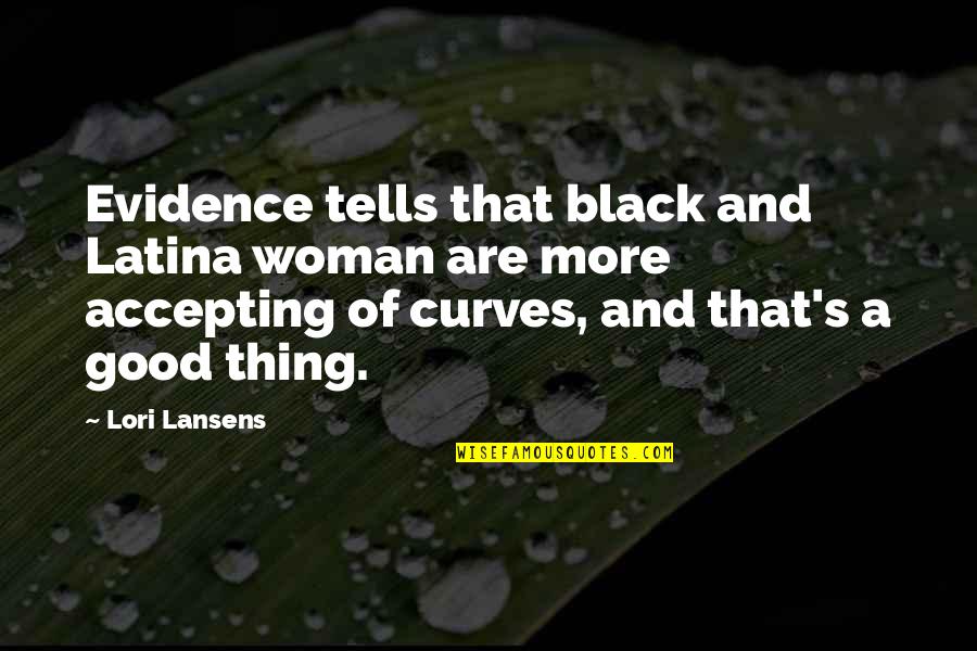 A Good Thing Quotes By Lori Lansens: Evidence tells that black and Latina woman are