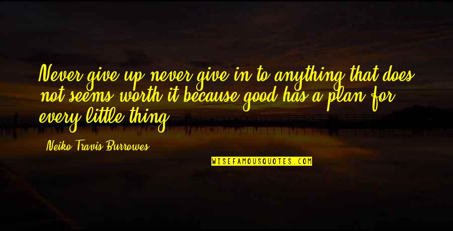 A Good Thing Quotes By Neiko Travis Burrowes: Never give up never give in to anything