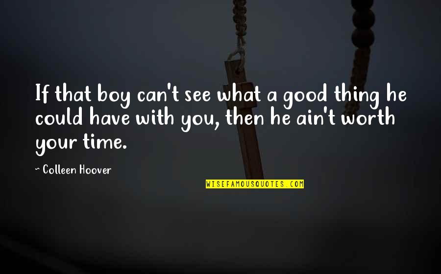 A Good Time Quotes By Colleen Hoover: If that boy can't see what a good