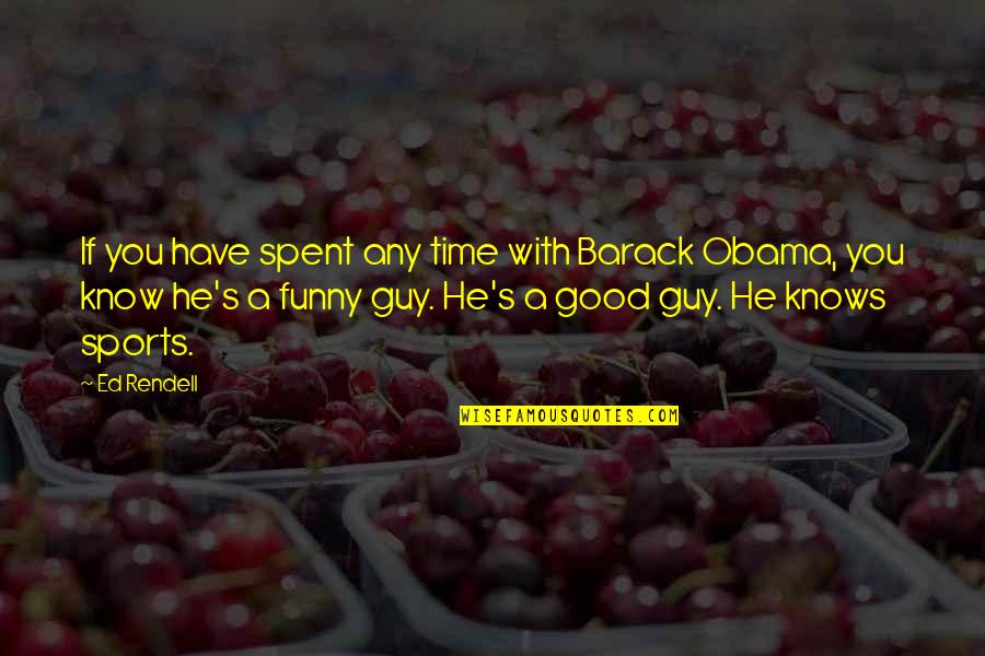 A Good Time Quotes By Ed Rendell: If you have spent any time with Barack