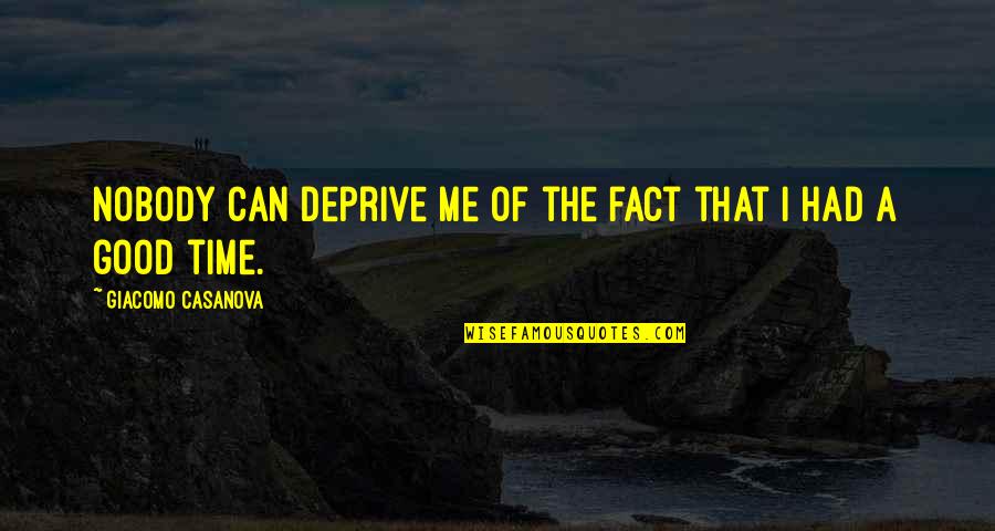 A Good Time Quotes By Giacomo Casanova: Nobody can deprive me of the fact that