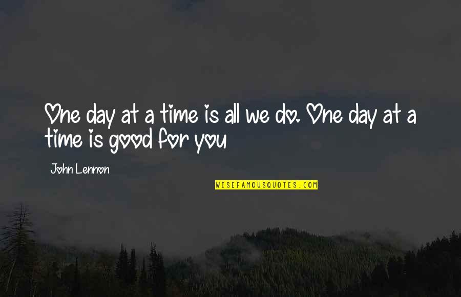 A Good Time Quotes By John Lennon: One day at a time is all we