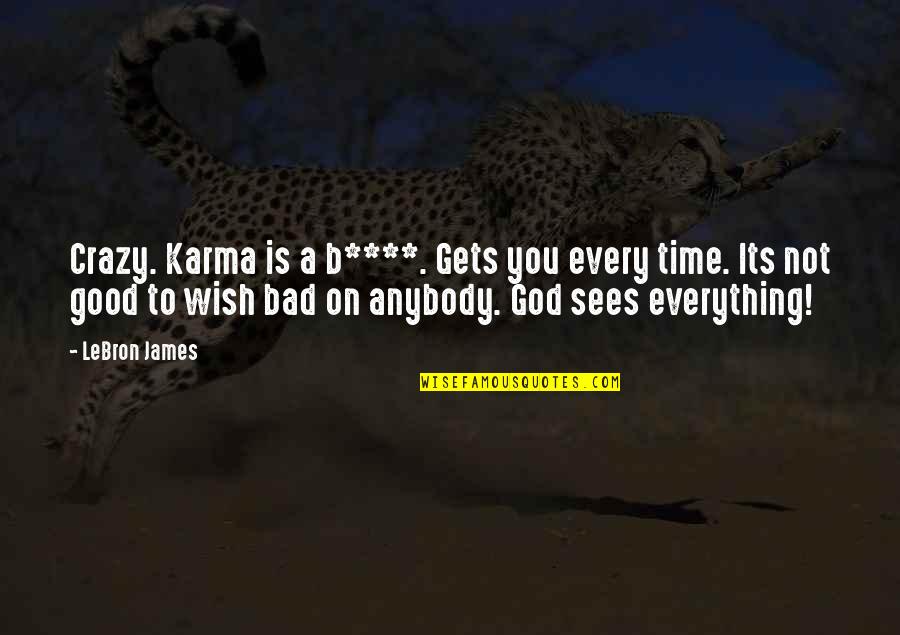 A Good Time Quotes By LeBron James: Crazy. Karma is a b****. Gets you every