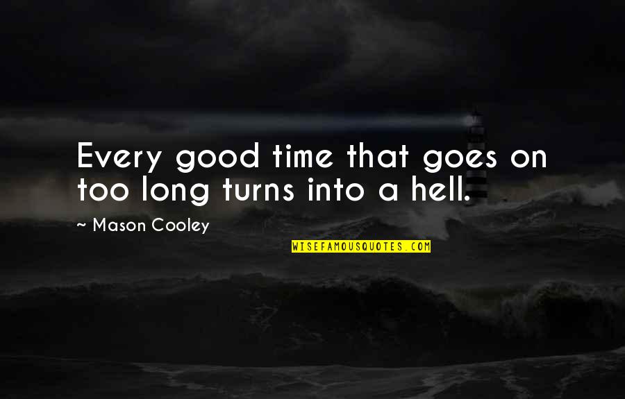 A Good Time Quotes By Mason Cooley: Every good time that goes on too long