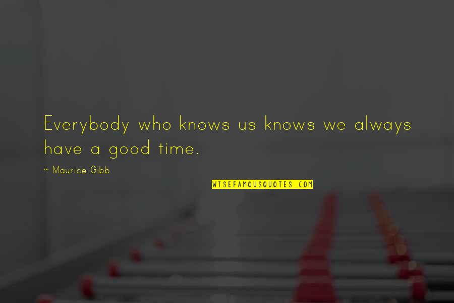 A Good Time Quotes By Maurice Gibb: Everybody who knows us knows we always have