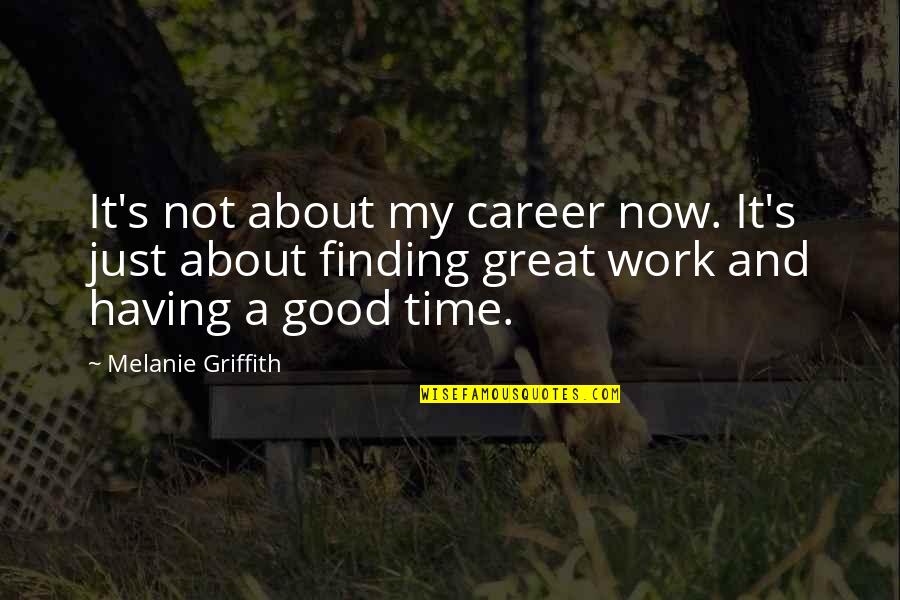 A Good Time Quotes By Melanie Griffith: It's not about my career now. It's just